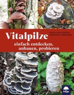 Vitalpilze: einfach entdecken, anbauen, probieren