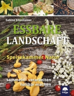 Essbare Landschaft: Speisekammer Natur – sammeln, verarbeiten, haltbar machen